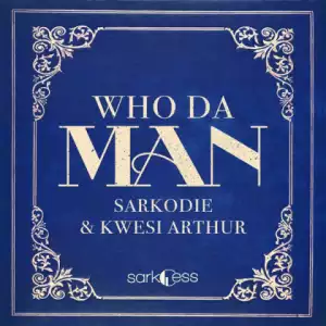 Sarkodie - Who Da Man Ft. Kwesi Arthur